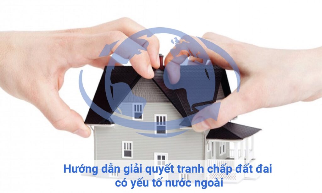 tranh chấp đất đai có yếu tố nước ngoài