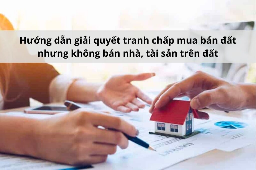 tranh chấp bán đất không bán nhà
