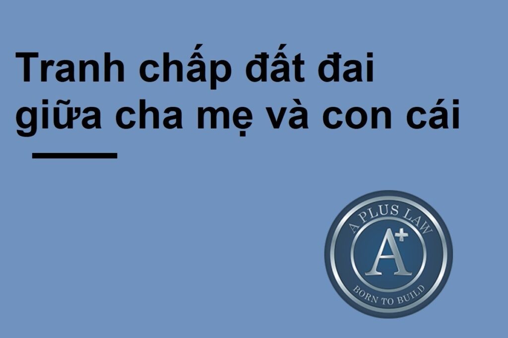 Tranh chấp đất đai giữa cha mẹ và con cái