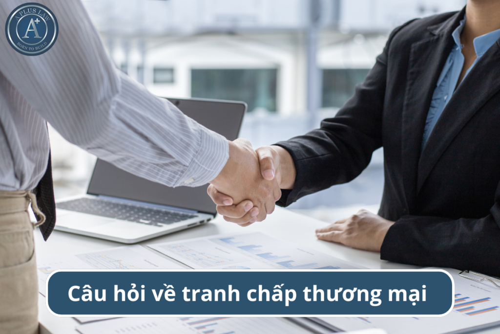 câu hỏi về tranh chấp kinh doanh thương mại