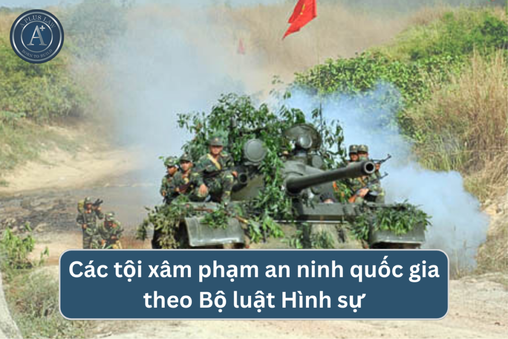 Chi tiết 14 tội xâm phạm an ninh quốc gia theo Bộ Luật Hình sự