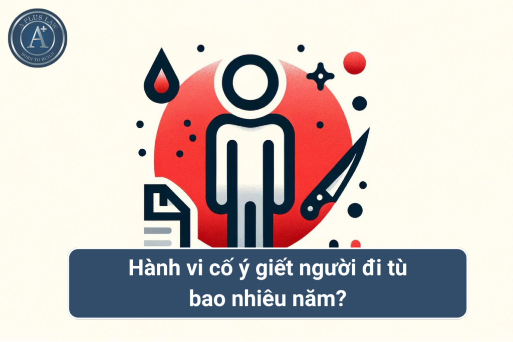 cố ý giết người đi tù bao nhiêu năm