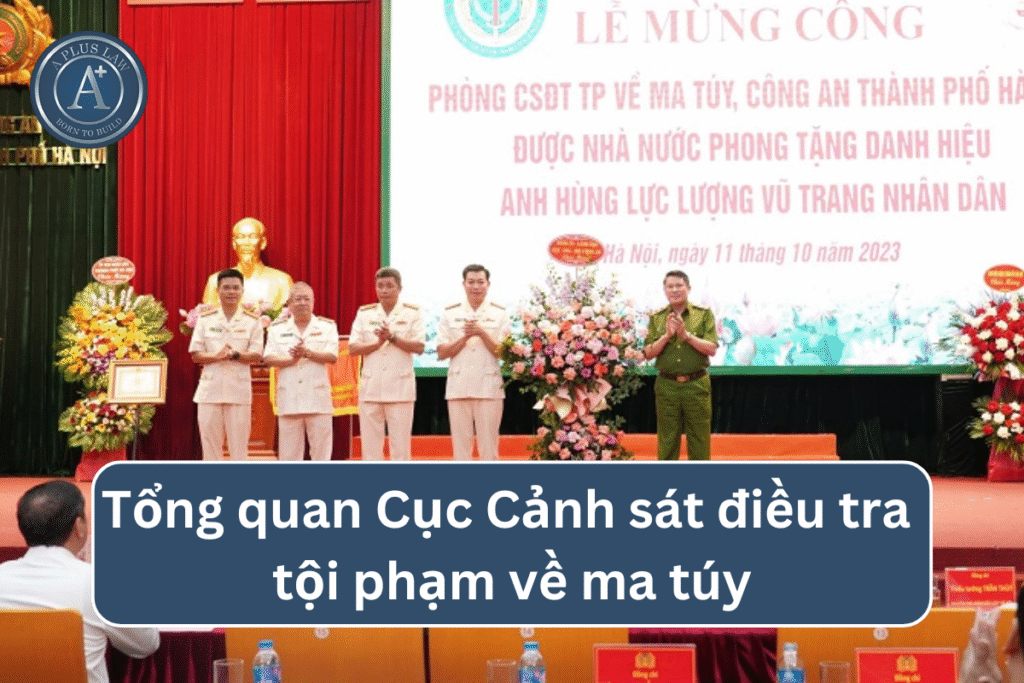 Tổng quan Cục Cảnh sát điều tra tội phạm về ma túy