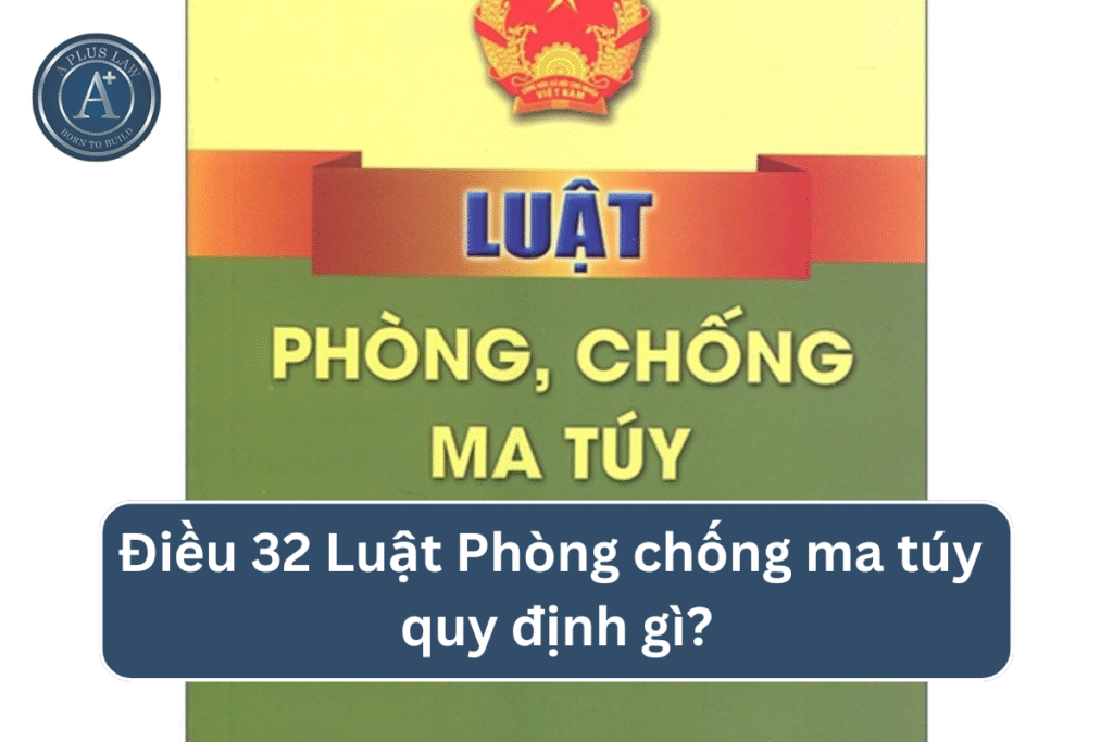 Điều 32 Luật Phòng chống ma túy quy định gì?