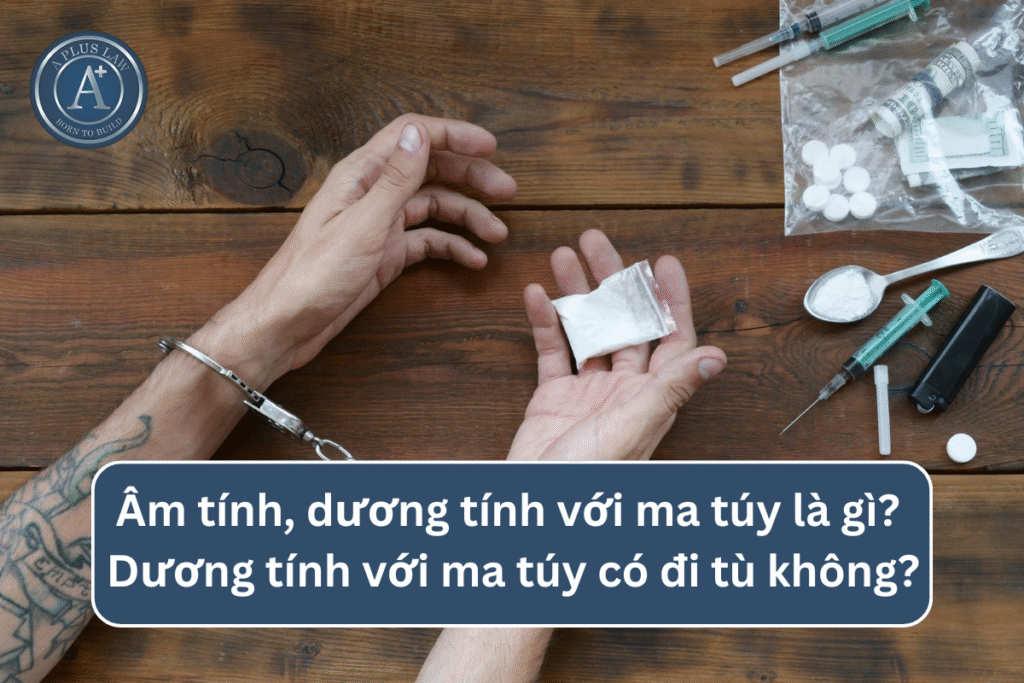 Âm tính, dương tính với ma túy là gì? Dương tính với ma túy có đi tù không?