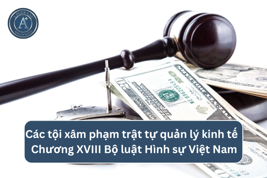 Các tội xâm phạm trật tự quản lý kinh tế - Chương XVIII Bộ luật Hình sự Việt Nam