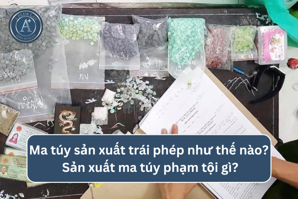 Ma túy sản xuất trái phép như thế nào? Sản xuất ma túy phạm tội gì?