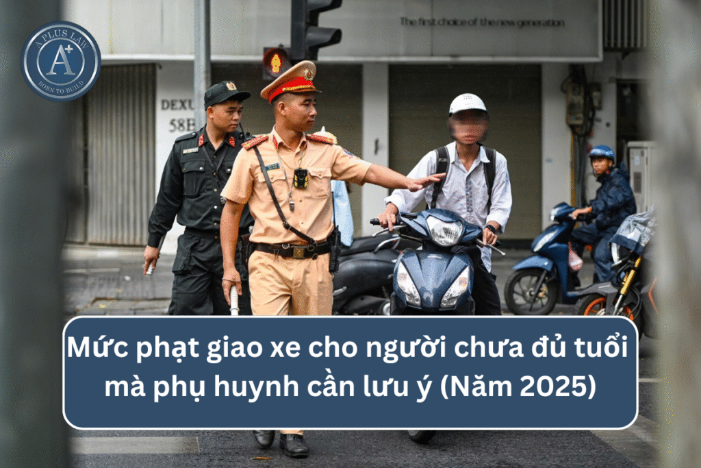 Mức phạt giao xe cho người chưa đủ tuổi mà phụ huynh cần lưu ý (Năm 2025)