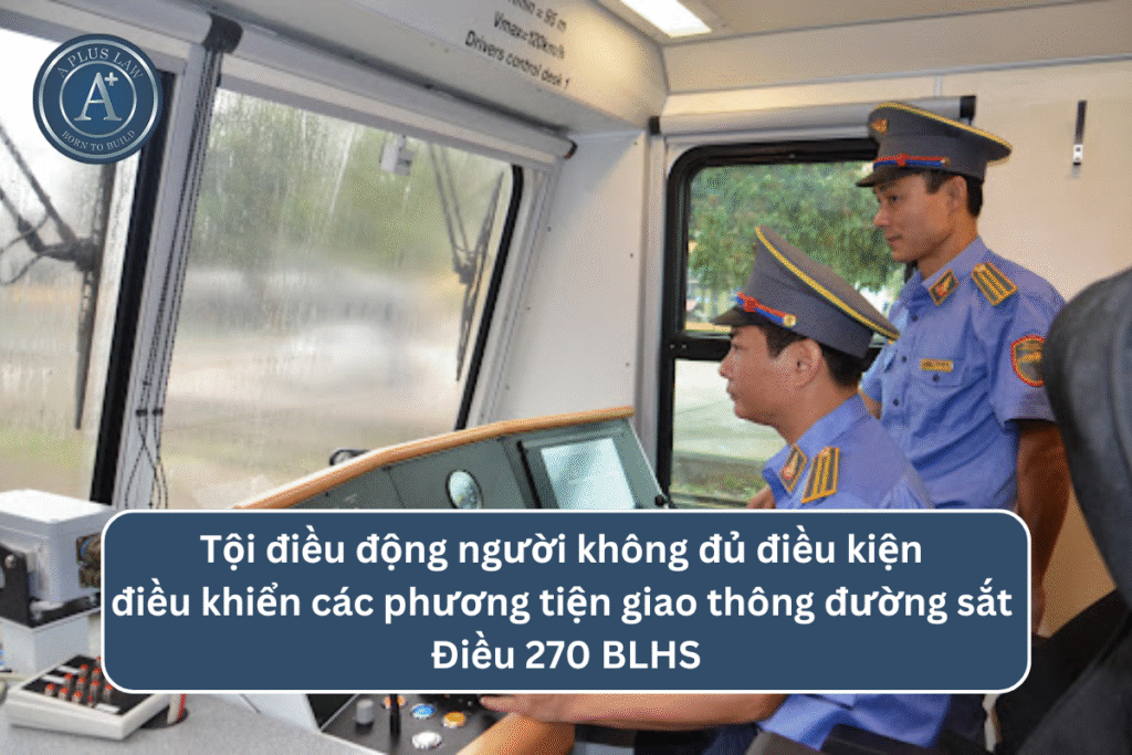 Tội điều động người không đủ điều kiện điều khiển các phương tiện giao thông đường sắt theo Điều 270 BLHS