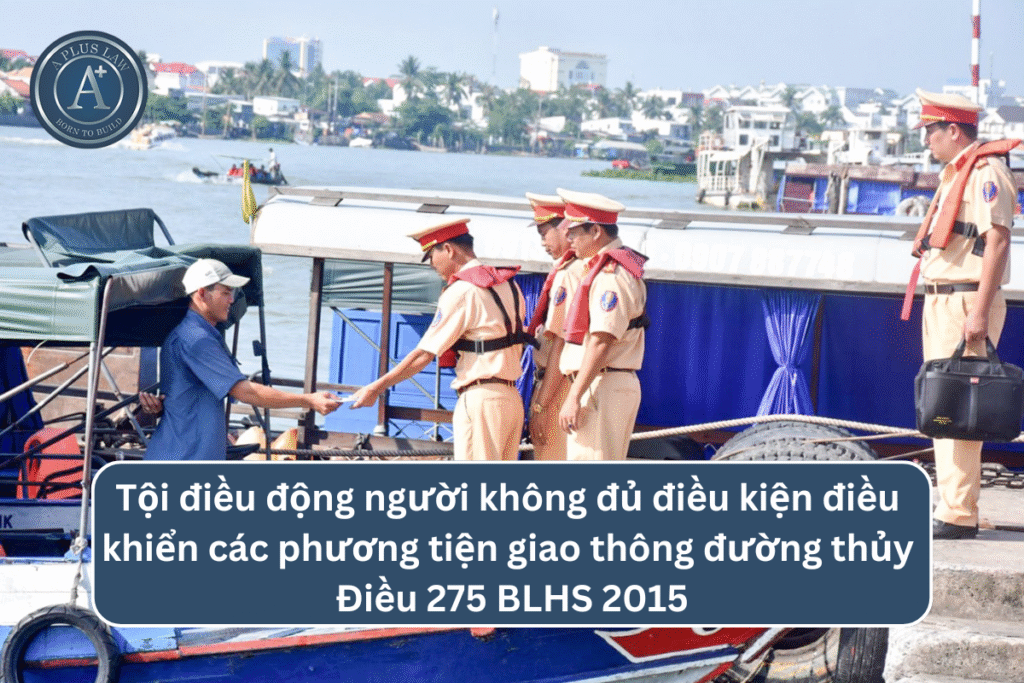 Tội điều động người không đủ điều kiện điều khiển các phương tiện giao thông đường thủy theo Điều 275 BLHS 2015
