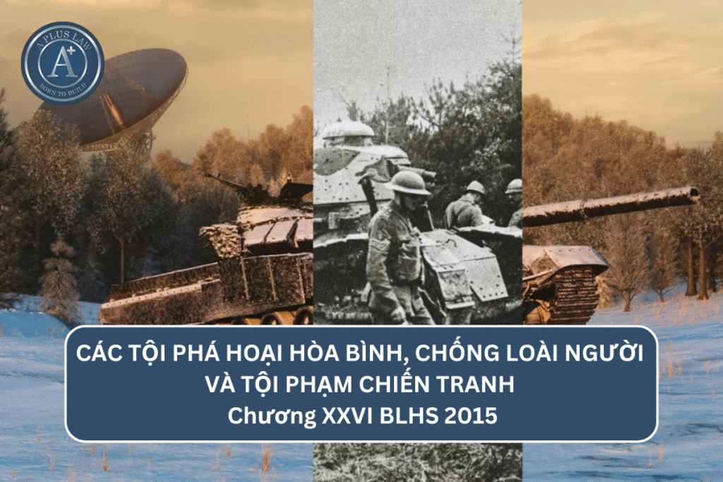 CÁC TỘI PHÁ HOẠI HÒA BÌNH, CHỐNG LOÀI NGƯỜI VÀ TỘI PHẠM CHIẾN TRANH - Chương XXVI BLHS 2015