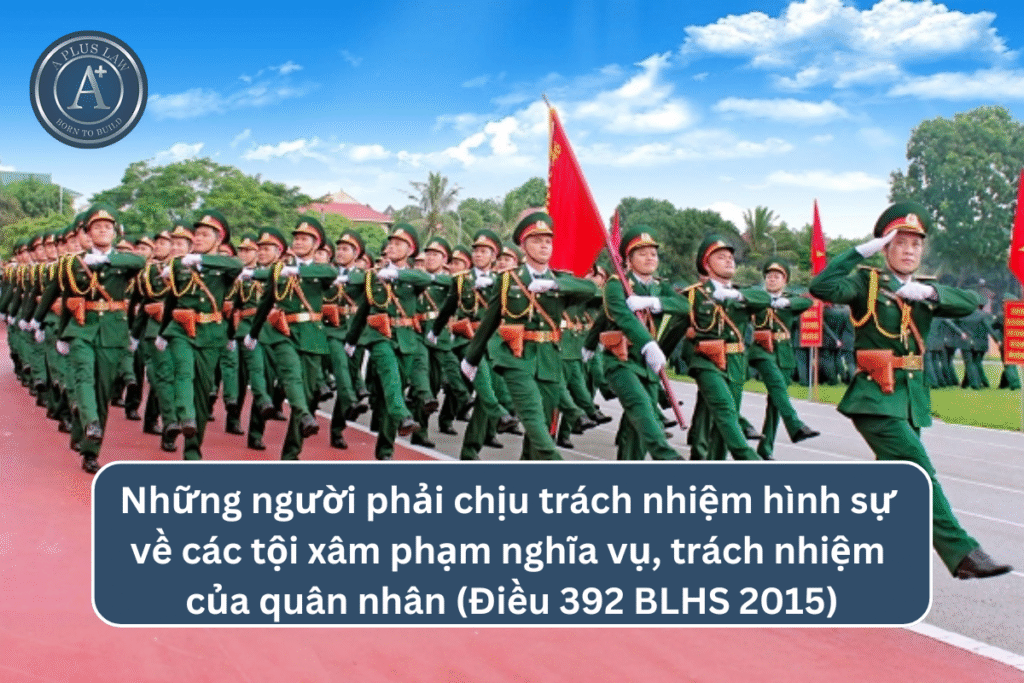 Những người phải chịu trách nhiệm hình sự về các tội xâm phạm nghĩa vụ, trách nhiệm của quân nhân theo Điều 392 BLHS