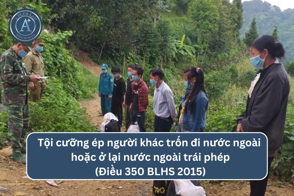 Tội cưỡng ép người khác trốn đi nước ngoài hoặc ở lại nước ngoài trái phép theo Điều 350 BLHS