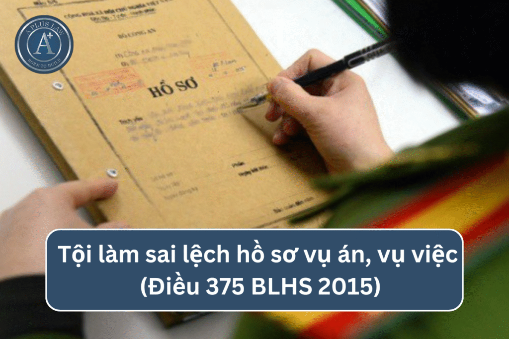 Tội làm sai lệch hồ sơ vụ án, vụ việc theo Điều 375 BLHS