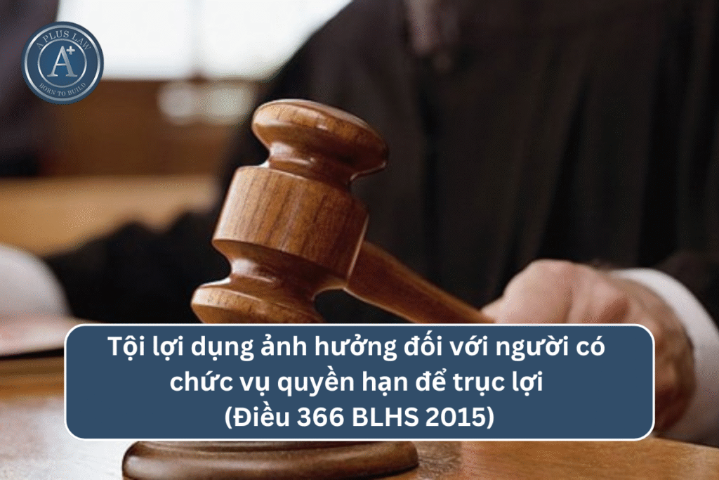 Tội lợi dụng ảnh hưởng đối với người có chức vụ quyền hạn để trục lợi theo Điều 366 BLHS