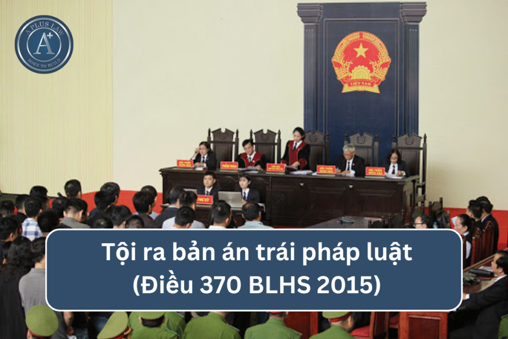  Tội ra bản án trái pháp luật theo Điều 370 BLHS