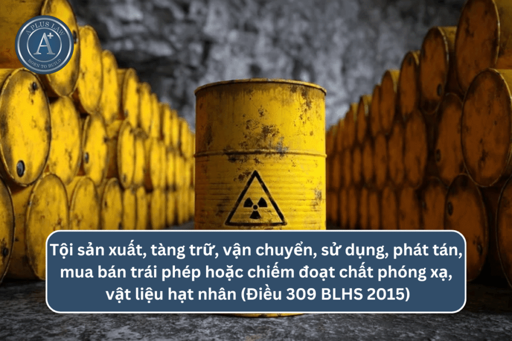 Tội sản xuất, tàng trữ, vận chuyển, sử dụng, phát tán, mua bán trái phép hoặc chiếm đoạt chất phóng xạ, vật liệu hạt nhân theo Điều 309 BLHS 