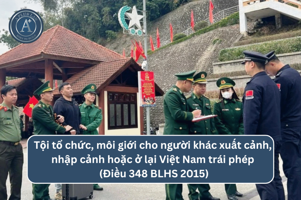 Tội tổ chức, môi giới cho người khác xuất cảnh, nhập cảnh hoặc ở lại Việt Nam trái phép theo Điều 348 BLHS