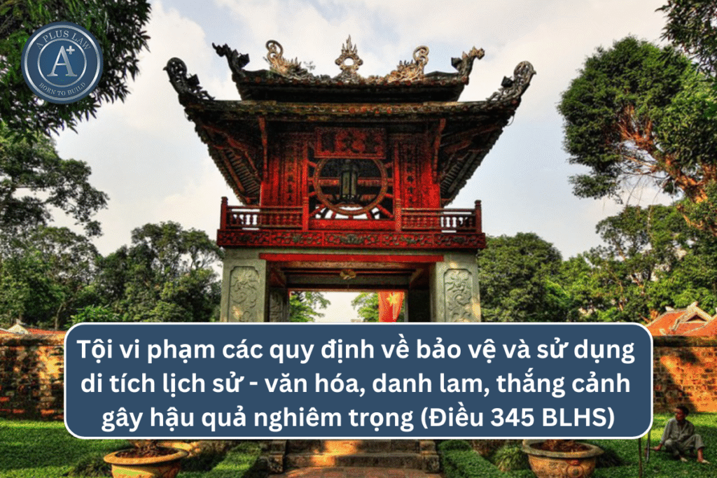 Tội vi phạm các quy định về bảo vệ và sử dụng di tích lịch sử - văn hóa, danh lam, thắng cảnh gây hậu quả nghiêm trọng theo Điều 345 BLHS