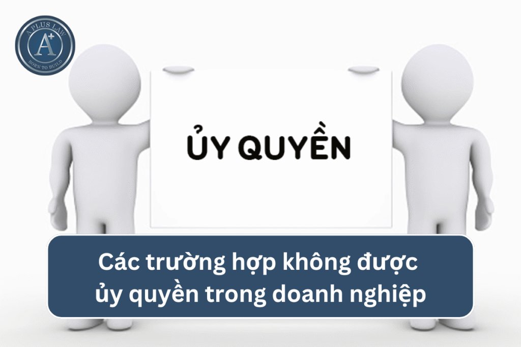 Các trường hợp không được ủy quyền trong doanh nghiệp