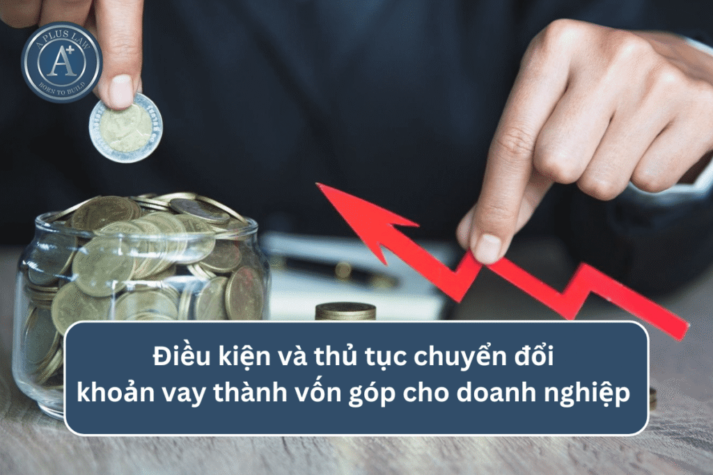 Điều kiện và thủ tục chuyển đổi khoản vay thành vốn góp cho doanh nghiệp 
