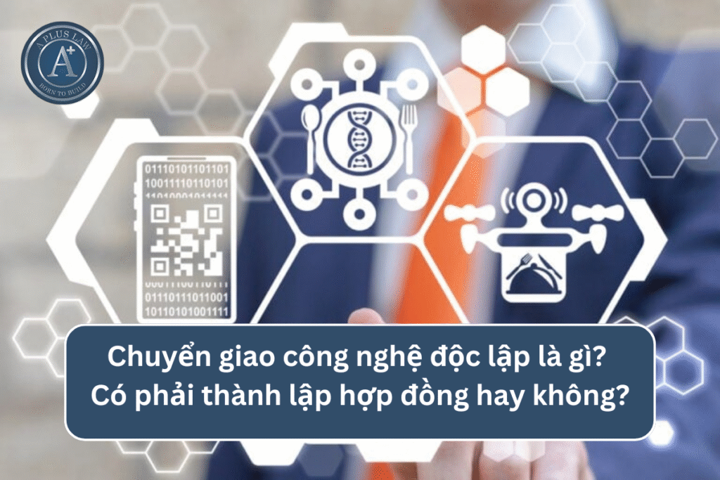 Chuyển giao công nghệ độc lập là gì? Có phải thành lập hợp đồng chuyển giao công nghệ hay không?