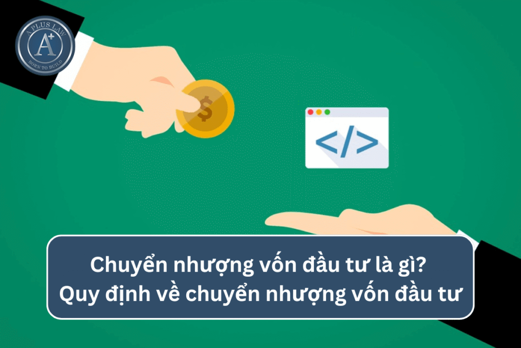 Chuyển nhượng vốn đầu tư là gì? Quy định về chuyển nhượng vốn đầu tư