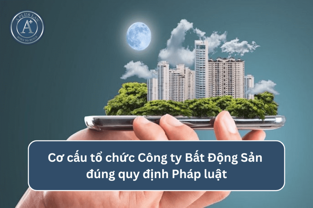 Cơ cấu tổ chức Công ty Bất Động Sản đúng quy định Pháp luật