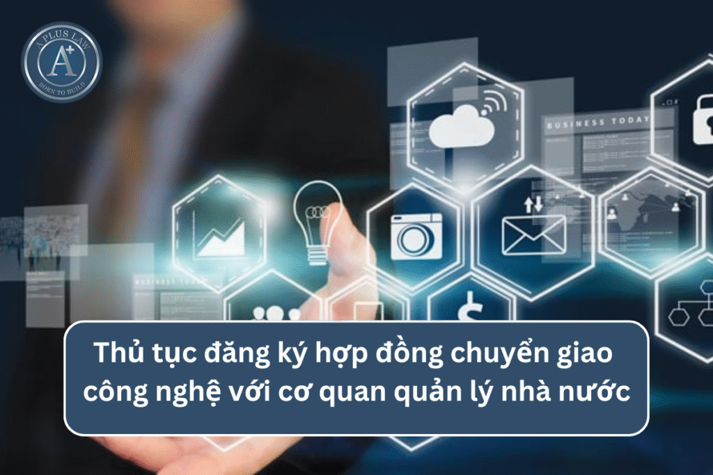 Thủ tục đăng ký hợp đồng chuyển giao công nghệ với cơ quan quản lý nhà nước