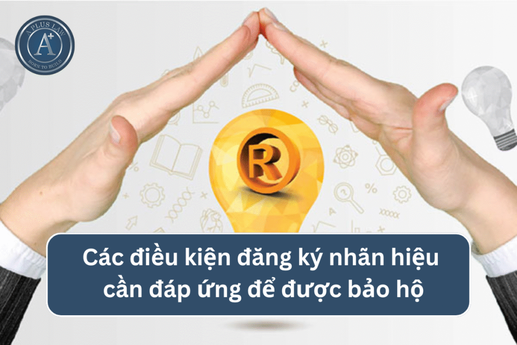 Các điều kiện đăng ký nhãn hiệu cần đáp ứng để được bảo hộ