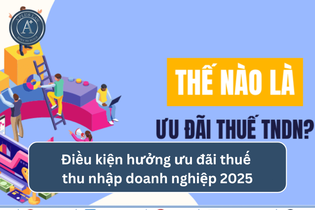 Điều kiện hưởng ưu đãi thuế thu nhập doanh nghiệp 2025