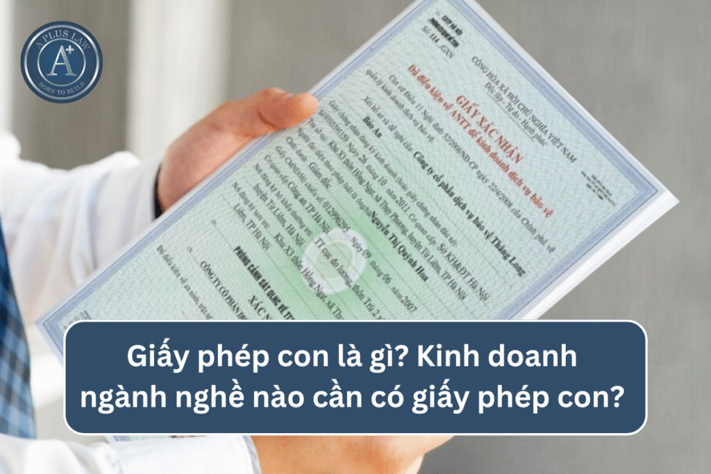 Giấy phép con là gì? Kinh doanh ngành nghề nào cần có giấy phép con? 
