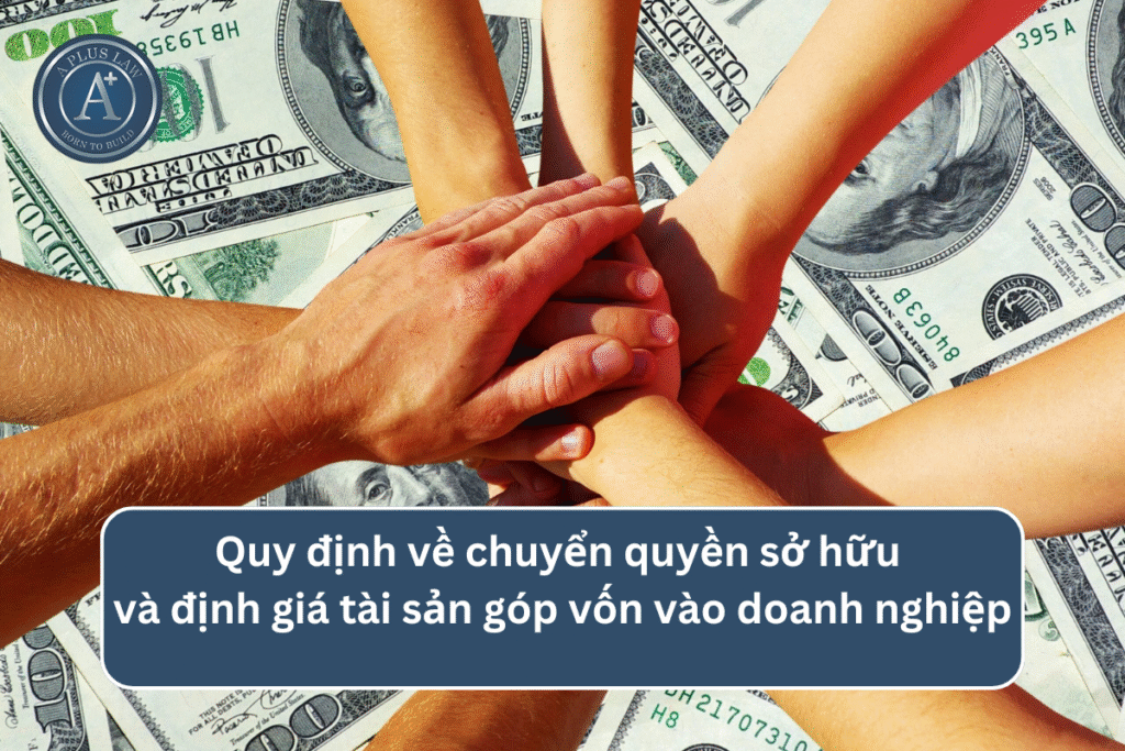 Quy định về chuyển quyền sở hữu và định giá tài sản góp vốn vào doanh nghiệp