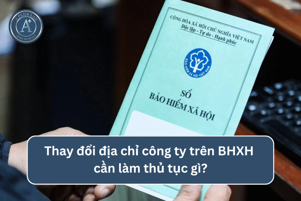 Thay đổi địa chỉ công ty trên BHXH cần làm thủ tục gì?
