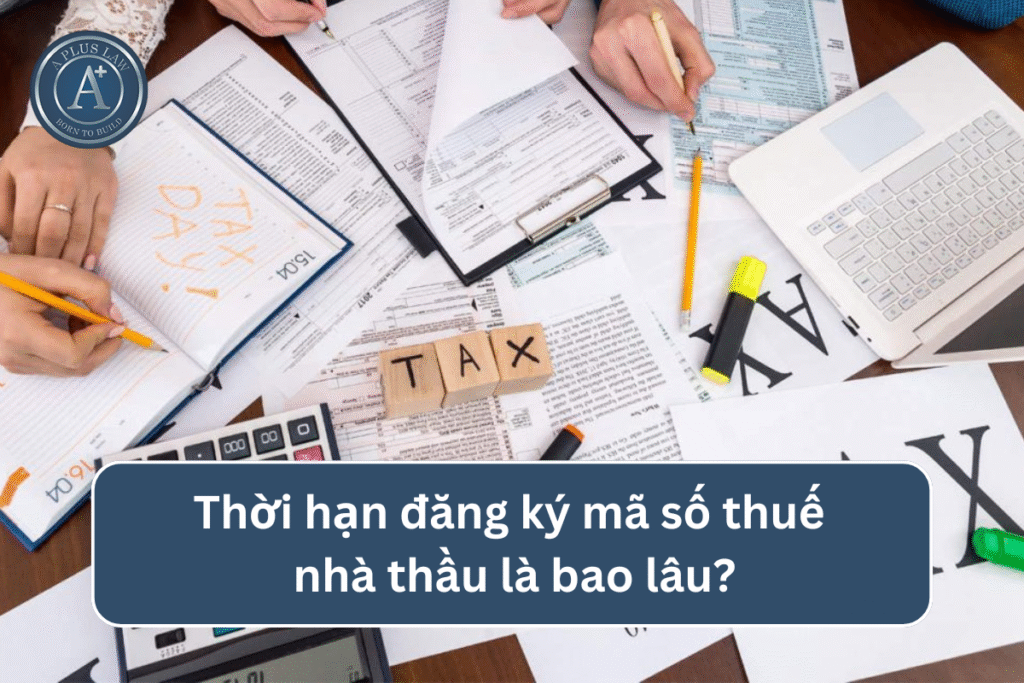 Thời hạn đăng ký mã số thuế nhà thầu là bao lâu?