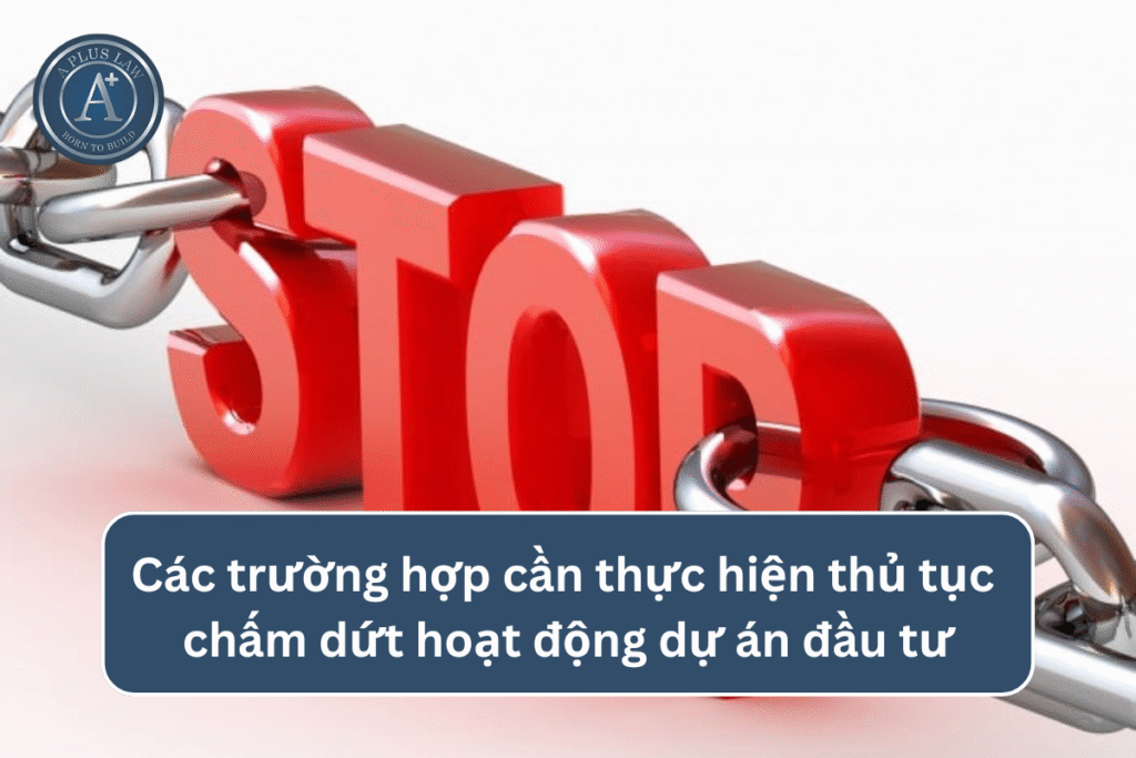 Các trường hợp cần thực hiện thủ tục chấm dứt hoạt động dự án đầu tư