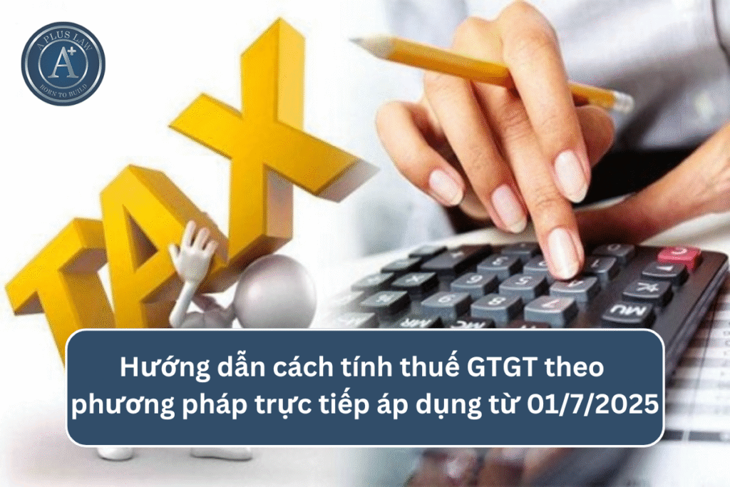 Hướng dẫn cách tính thuế GTGT theo phương pháp trực tiếp áp dụng từ ngày 01/7/2025