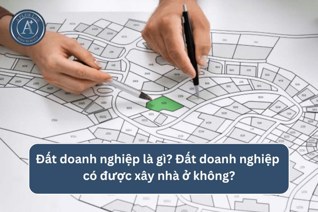 Đất doanh nghiệp là gì? Đất doanh nghiệp có được xây nhà ở không?
