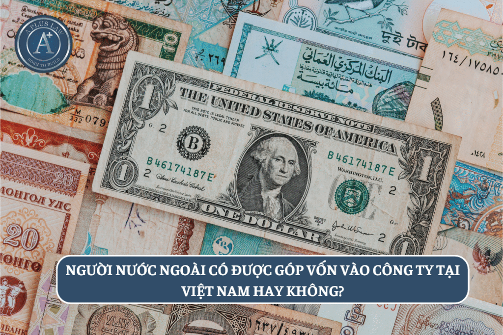 Người nước ngoài có được góp vốn vào công ty tại Việt Nam hay không?