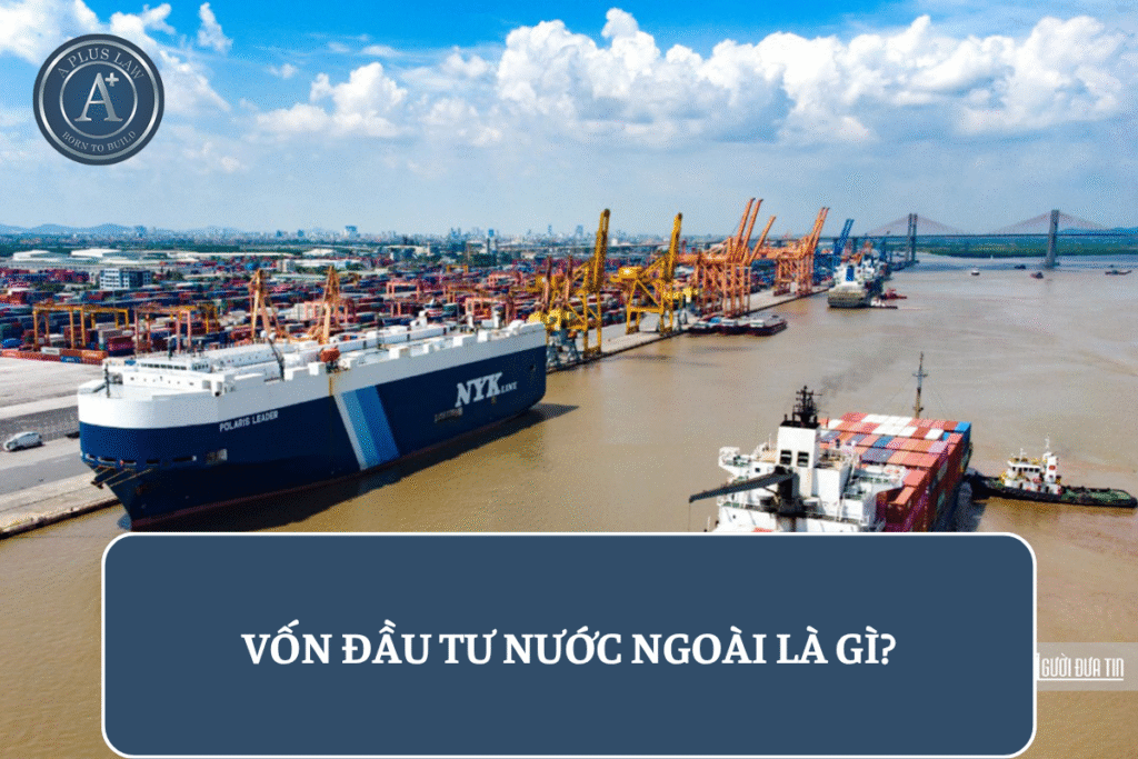 [Cập nhật mới nhất 2025] Vốn đầu tư nước ngoài là gì? Những điều doanh nghiệp cần biết