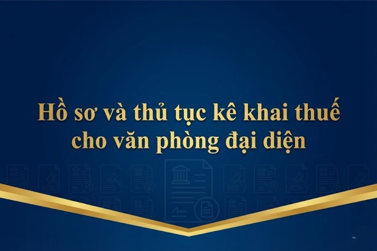 Hồ sơ và thủ tục kê khai thuế cho văn phòng đại diện