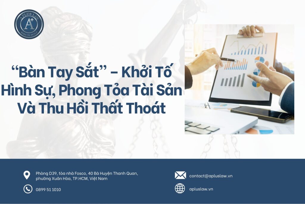 “Bàn Tay Sắt” – Khởi Tố Hình Sự, Phong Tỏa Tài Sản Và Thu Hồi Thất Thoát