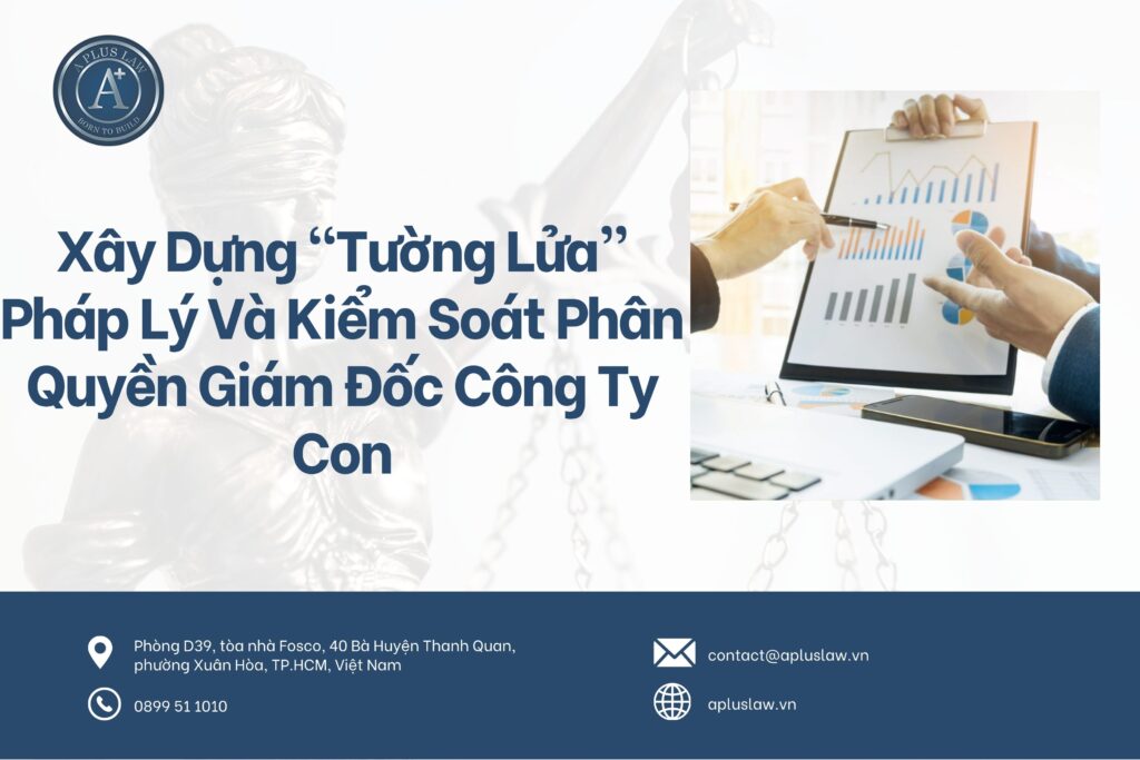 quy-trinh-chong-gian-lan-ky-1-xay-dung-tuong-lua-phap-ly-va-kiem-soat-phan-quyen-giam-doc-cong-ty-con